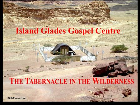 Island Glades Gospel Hall TABERNACLE STUDIES 1 st May 2011 – 1: Salvation and Sovereignty of Christ. 1a. The Concept, Construction of the Tabernacle.