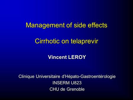 Management of side effects Cirrhotic on telaprevir Vincent LEROY Clinique Universitaire d’Hépato-Gastroentérologie INSERM U823 CHU de Grenoble.