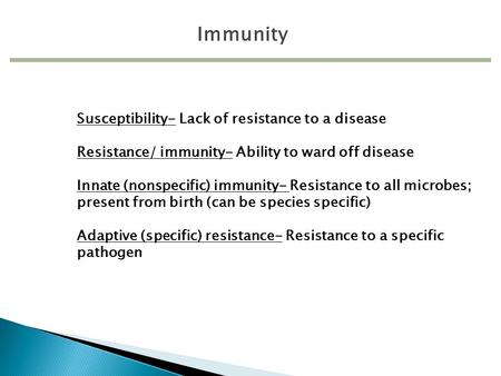 Susceptibility- Lack of resistance to a disease Resistance/ immunity- Ability to ward off disease Innate (nonspecific) immunity- Resistance to all microbes;