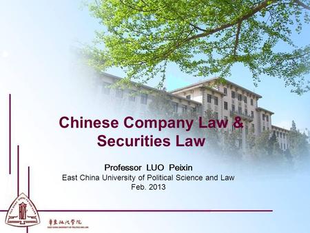 Chinese Company Law & Securities Law Professor LUO Peixin East China University of Political Science and Law Feb. 2013.