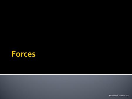 Noadswood Science, 2012.  To understand the effect of a force on an object Monday, September 14, 2015.