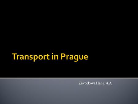 Závorková Hana, 4.A.  Underground  Tram  Bus  Taxi  Aeroplanes.