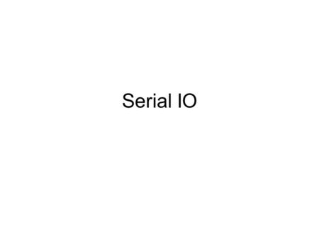 Serial IO.