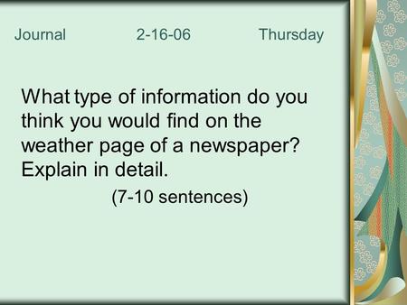 Journal 2-16-06 Thursday What type of information do you think you would find on the weather page of a newspaper? Explain in detail. (7-10 sentences)