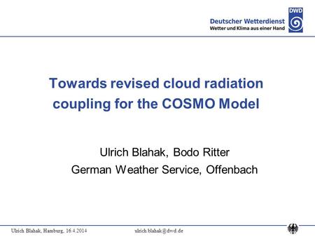 Ulrich Blahak, Hamburg, Ulrich Blahak, Bodo Ritter German Weather Service, Offenbach Towards revised cloud radiation coupling.