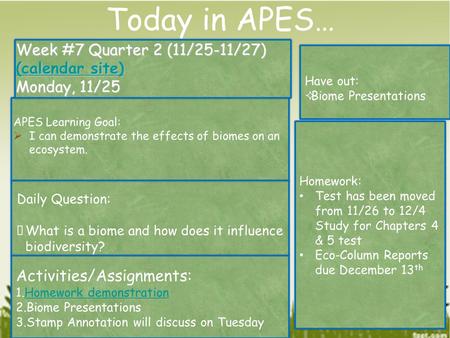 Week #7 Quarter 2 (11/25-11/27) (calendar site) (calendar site) (calendar site) Monday, 11/25 Have out:  Biome Presentations Activities/Assignments: 1.Homework.