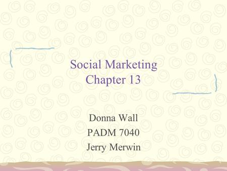 Social Marketing Chapter 13 Donna Wall PADM 7040 Jerry Merwin.