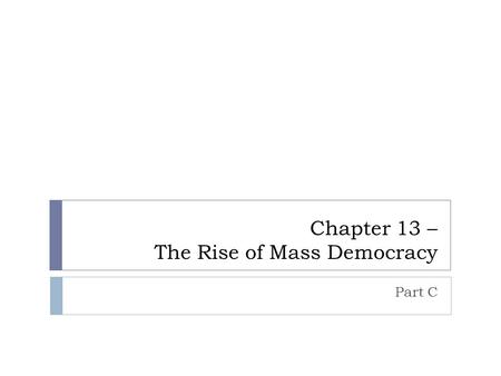 Chapter 13 – The Rise of Mass Democracy Part C.  Political Parties  “Democrats”  Jackson’s Democratic-Republicans’  Opponents of Jackson – “Whigs”