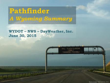 WYDOT – NWS – DayWeather, Inc. June 30, 2015 Photo Credit: Jeff Garmon, 2014.