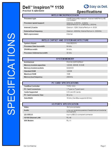 Dell Confidential Practical & Affordable Dell TM Inspiron™ 1150 Page 1 SPECIFICATIONS Specifications INTEL® MICROPROCESSOR Processor type Intel® Celeron®