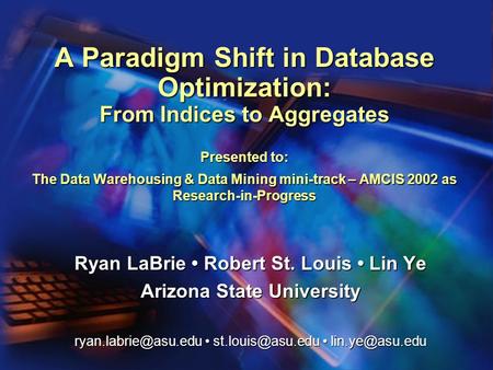 A Paradigm Shift in Database Optimization: From Indices to Aggregates Presented to: The Data Warehousing & Data Mining mini-track – AMCIS 2002 as Research-in-Progress.