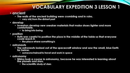 VOCABULARY EXPEDITION 3 LESSON 1 ancient The walls of the ancient building were crumbling and in ruins. very old; from the distant past develop Inventors.