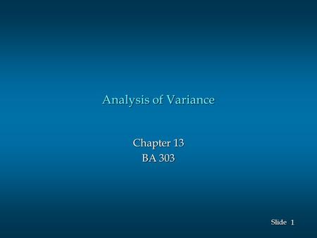 1 1 Slide Analysis of Variance Chapter 13 BA 303.