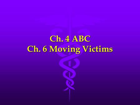 Ch. 4 ABC Ch. 6 Moving Victims. ABC’s A = airway A = airway B = breathingB = breathing C = circulation C = circulation.