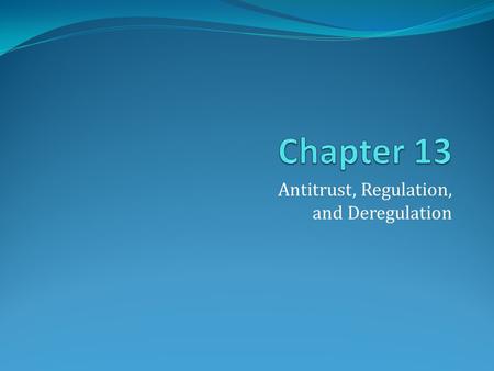 Antitrust, Regulation, and Deregulation. The Government’s Role in Promoting Efficiency What is the role of government in promoting economic efficiency.