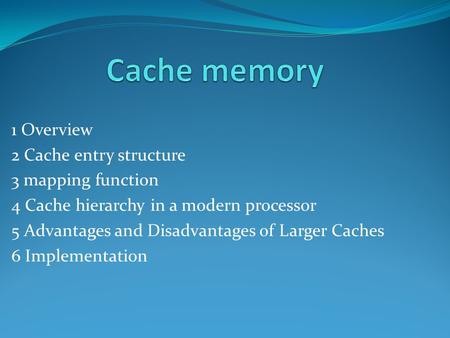 1 Overview 2 Cache entry structure 3 mapping function 4 Cache hierarchy in a modern processor 5 Advantages and Disadvantages of Larger Caches 6 Implementation.