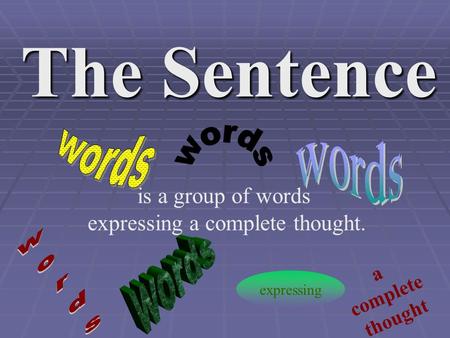 The Sentence is a group of words expressing a complete thought. expressing a complete thought.