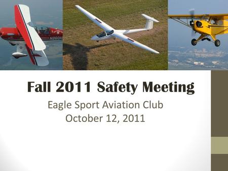 Eagle Sport Aviation Club October 12, 2011 Fall 2011 Safety Meeting.