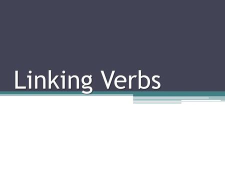 Linking Verbs.