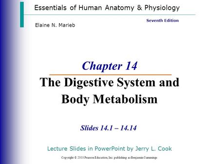 Essentials of Human Anatomy & Physiology Copyright © 2003 Pearson Education, Inc. publishing as Benjamin Cummings Slides 14.1 – 14.14 Seventh Edition Elaine.