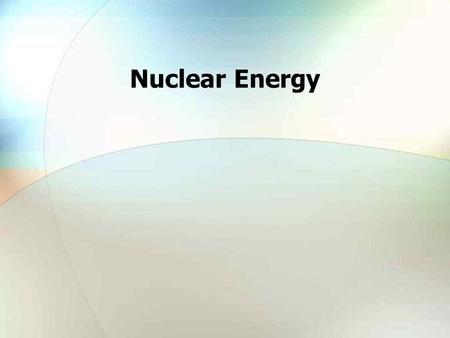 Nuclear Energy. Outline Future Energy Needs and Resources Nuclear Power – An Established and Improving Technology Nuclear is Economically Competitive.