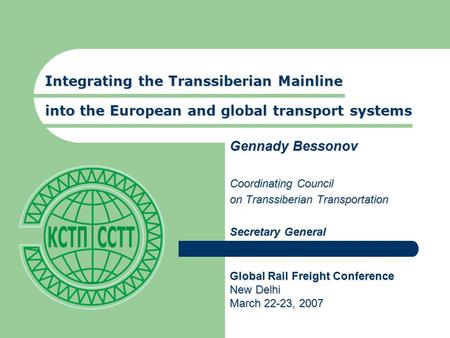 Integrating the Transsiberian Mainline into the European and global transport systems Gennady Bessonov Coordinating Council on Transsiberian Transportation.