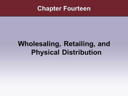 Wholesaling, Retailing, and Physical Distribution