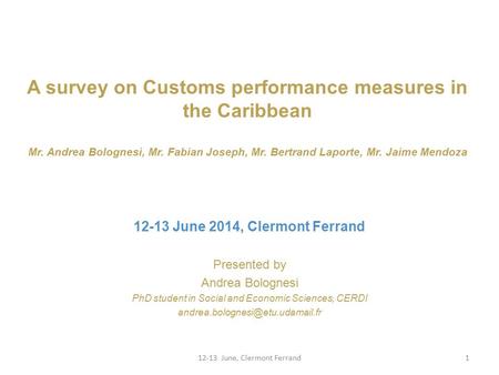 A survey on Customs performance measures in the Caribbean Mr. Andrea Bolognesi, Mr. Fabian Joseph, Mr. Bertrand Laporte, Mr. Jaime Mendoza Presented by.