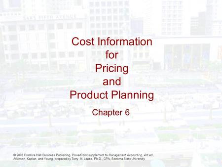  2003 Prentice Hall Business Publishing, PowerPoint supplement to Management Accounting, 4rd ed., Atkinson, Kaplan, and Young, prepared by Terry M. Lease,