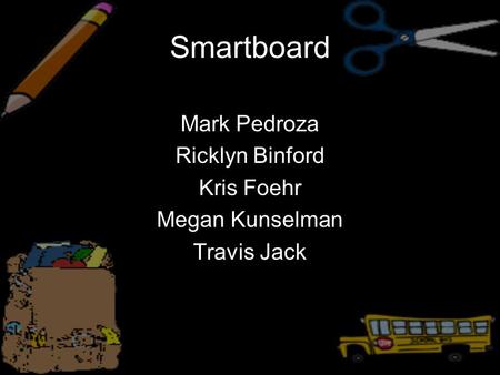 Smartboard Mark Pedroza Ricklyn Binford Kris Foehr Megan Kunselman Travis Jack.