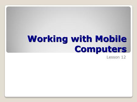 Working with Mobile Computers Lesson 12. Skills Matrix Technology SkillObjective DomainObjective # Configuring Vista Wireless Networking Use the Network.