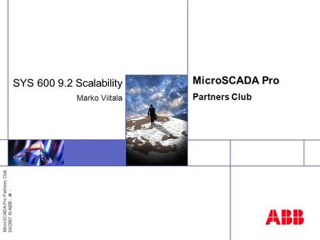 MicroSCADA Pro Partners Club 04/2007 © ABB - 1 - MicroSCADA Pro Partners Club SYS 600 9.2 Scalability Marko Viitala.