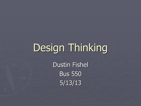 Design Thinking Dustin Fishel Bus 550 5/13/13.