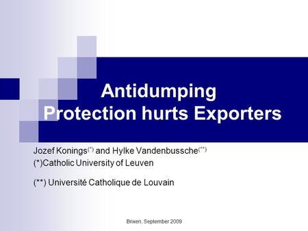 Brixen, September 2009 Antidumping Protection hurts Exporters Jozef Konings (*) and Hylke Vandenbussche (**) (*)Catholic University of Leuven (**) Université.