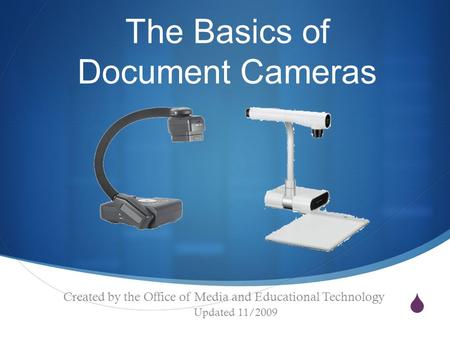  The Basics of Document Cameras Created by the Office of Media and Educational Technology Updated 11/2009.