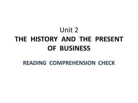 Unit 2 THE HISTORY AND THE PRESENT OF BUSINESS READING COMPREHENSION CHECK.