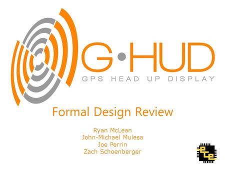 Ryan McLean John-Michael Mulesa Joe Perrin Zach Schoenberger Formal Design Review.