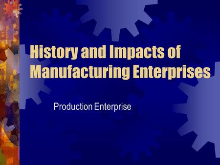 History and Impacts of Manufacturing Enterprises Production Enterprise.