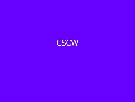 CSCW. What Is CSCW? Computer Supported C--------- Work –Cooperative –Collaborative –Competitive Design and evaluation of new technologies to support social.