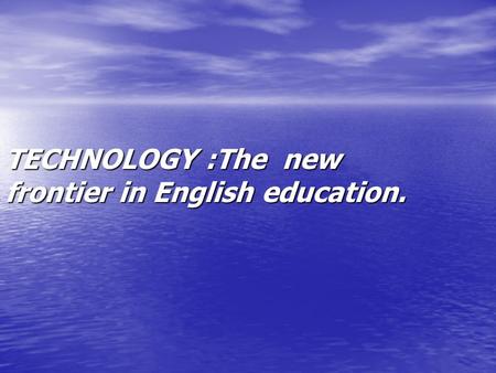 TECHNOLOGY :The new frontier in English education.