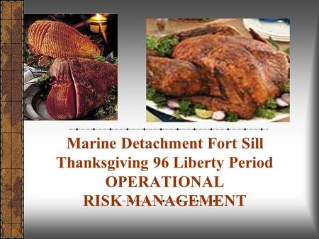 Marine Detachment Fort Sill Thanksgiving 96 Liberty Period OPERATIONAL RISK MANAGEMENT.