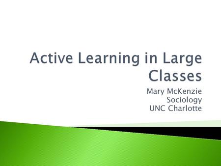 Mary McKenzie Sociology UNC Charlotte.  Passive Learning: ◦ What type of learning experience do you think of as being passive?  Active Learning: ◦ What.