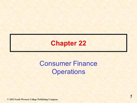 1 Chapter 22 Consumer Finance Operations © 2001 South-Western College Publishing Company.