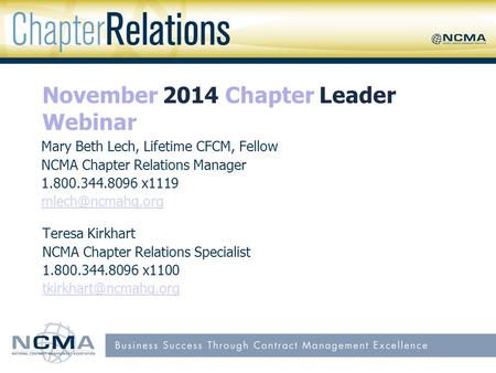 November 2014 Chapter Leader Webinar Mary Beth Lech, Lifetime CFCM, Fellow NCMA Chapter Relations Manager 1.800.344.8096 x1119 Teresa.