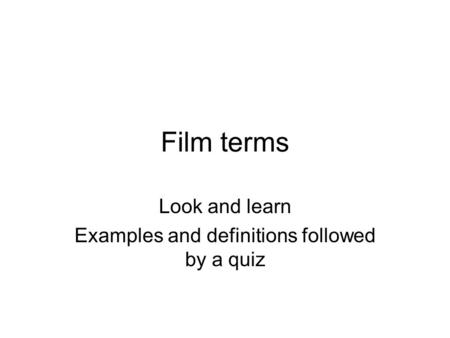 Film terms Look and learn Examples and definitions followed by a quiz.