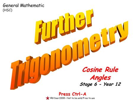 Press Ctrl-A ©G Dear2008 – Not to be sold/Free to use Cosine Rule Angles Stage 6 - Year 12 General Mathematic (HSC)