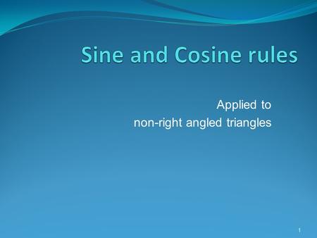 Applied to non-right angled triangles 1. Introduction In Sec 2,you have learnt to apply the trigonometric ratios to right angled triangles. 2 A hyp adj.