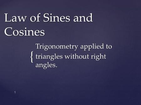 { Law of Sines and Cosines Trigonometry applied to triangles without right angles. 1.