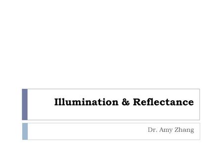 Illumination & Reflectance Dr. Amy Zhang. Outline 2  Illumination and Reflectance  The Phong Reflectance Model  Shading in OpenGL.