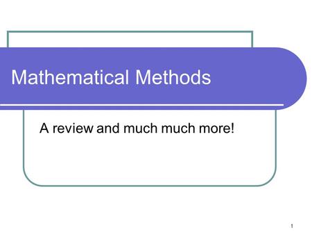 1 Mathematical Methods A review and much much more!